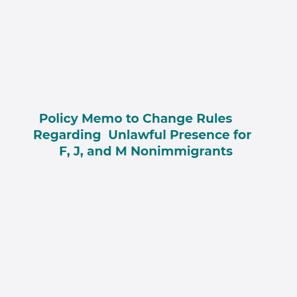Policy Memo to Change Rules Regarding Unlawful Presence for F, J, and M Nonimmigrants