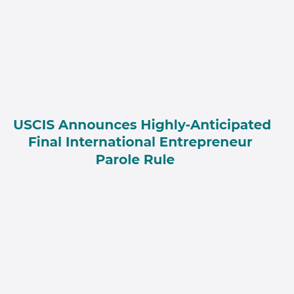 USCIS Announces Highly Anticipated Final International Entrepreneur Parole Rule